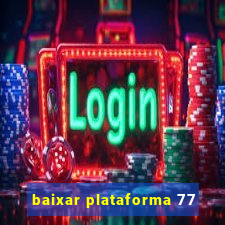 baixar plataforma 77